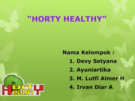 “HORTY HEALTHY” Nama Kelompok : 1. Devy Setyana 2. Ayuniartika