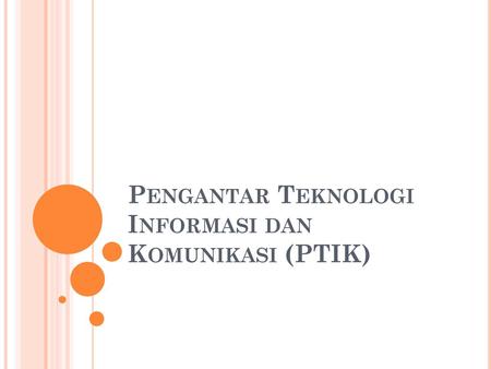 Pengantar Teknologi Informasi dan Komunikasi (PTIK)