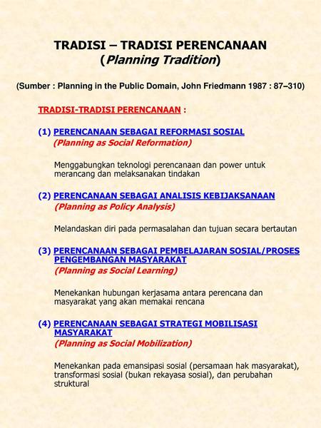 TRADISI – TRADISI PERENCANAAN (Planning Tradition) (Sumber : Planning in the Public Domain, John Friedmann 1987 : 87–310) TRADISI-TRADISI PERENCANAAN.