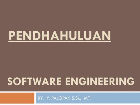 Pendhahuluan Software engineering BY: Y. PALOPAK S.Si., MT.