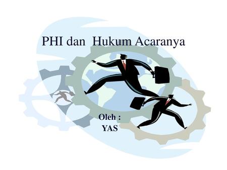 PHI dan Hukum Acaranya Oleh : YAS.