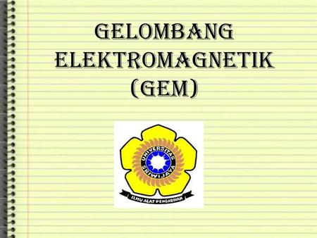 GELOMBANG ELEKTROMAGNETIK (GEM)