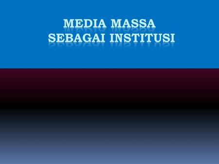 Media Massa sebagai Institusi