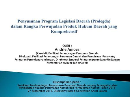 Penyusunan Program Legislasi Daerah (Prolegda) dalam Rangka Perwujudan Produk Hukum Daerah yang Komprehensif OLEH : Andrie Amoes (Kasubdit Fasilitasi.