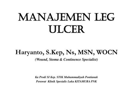 Manajemen Leg Ulcer Haryanto, S.Kep, Ns, MSN, WOCN