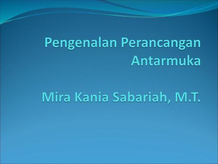 Pengenalan Perancangan Antarmuka Mira Kania Sabariah, M.T.