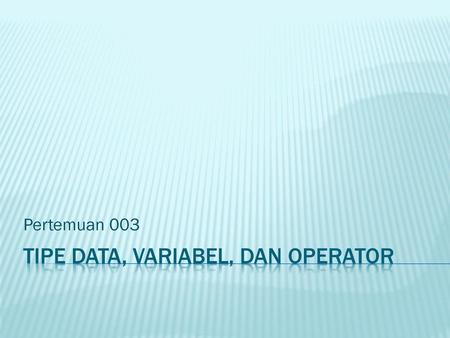 Tipe data, variabel, dan Operator