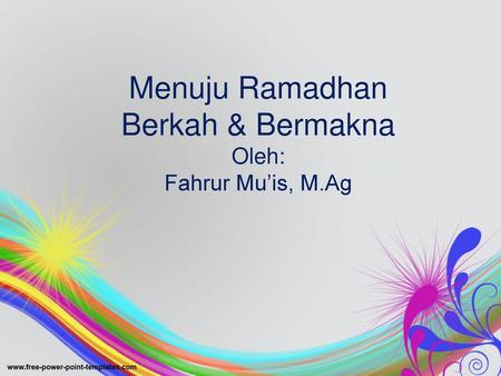 Menuju Ramadhan Berkah & Bermakna Oleh: Fahrur Mu’is, M.Ag