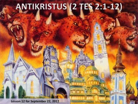 ANTIKRISTUS (2 TES 2:1-12) Lesson 12 for September 22, 2012.