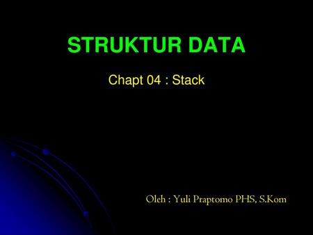 Chapt 04 : Stack Oleh : Yuli Praptomo PHS, S.Kom