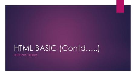 HTML BASIC (Contd…..) PERTEMUAN KEDUA.