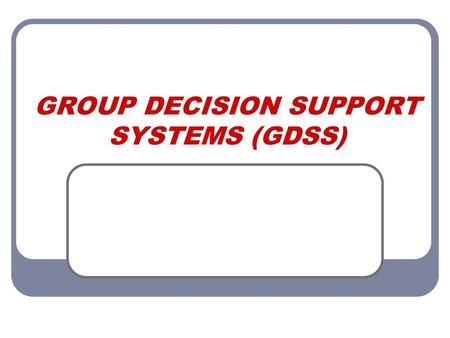 GROUP DECISION SUPPORT SYSTEMS (GDSS)