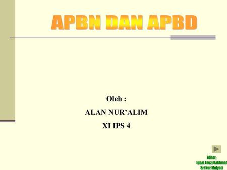 APBN DAN APBD Oleh : ALAN NUR’ALIM XI IPS 4 Editor:
