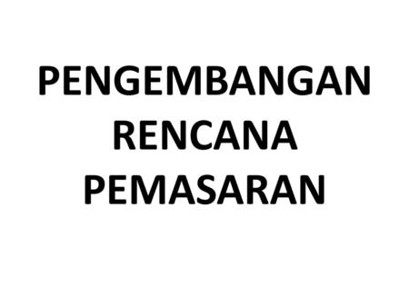 PENGEMBANGAN RENCANA PEMASARAN