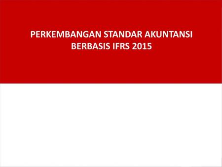 PERKEMBANGAN STANDAR AKUNTANSI BERBASIS IFRS 2015