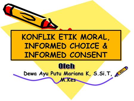 KONFLIK ETIK MORAL, INFORMED CHOICE & INFORMED CONSENT