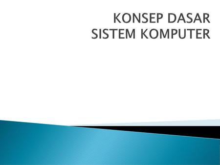 KONSEP DASAR SISTEM KOMPUTER