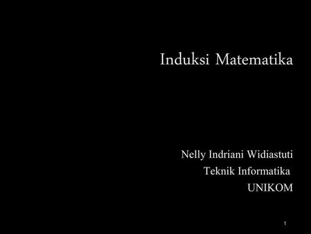 Induksi Matematika Nelly Indriani Widiastuti Teknik Informatika UNIKOM.