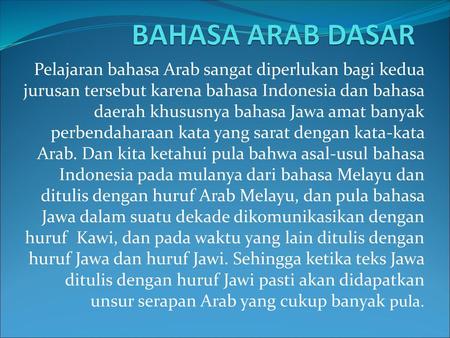 BAHASA ARAB DASAR Pelajaran bahasa Arab sangat diperlukan bagi kedua jurusan tersebut karena bahasa Indonesia dan bahasa daerah khususnya bahasa Jawa amat.