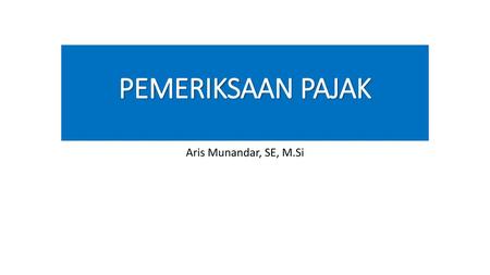 PEMERIKSAAN PAJAK Aris Munandar, SE, M.Si.