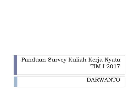 Panduan Survey Kuliah Kerja Nyata TIM I 2017 DARWANTO