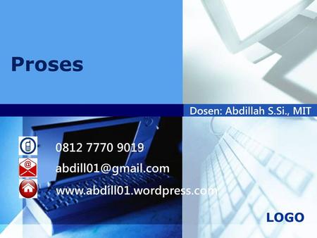 Proses 0812 7770 9019 abdill01@gmail.com www.abdill01.wordpress.com Dosen: Abdillah S.Si., MIT.