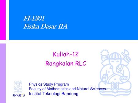 FI-1201 Fisika Dasar IIA Kuliah-12 Rangkaian RLC PHYSI S.