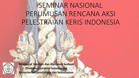 SEMINAR NASIONAL PERUMUSAN RENCANA AKSI PELESTRAIAN KERIS INDONESIA