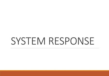 SYSTEM RESPONSE.