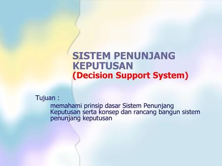 SISTEM PENUNJANG KEPUTUSAN (Decision Support System)