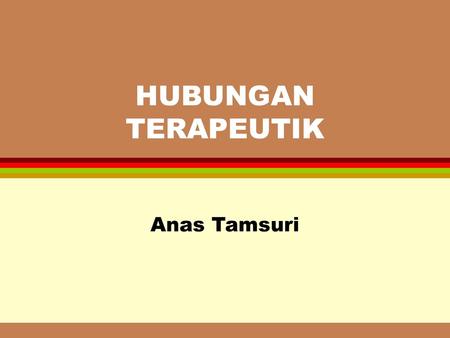 HUBUNGAN TERAPEUTIK Anas Tamsuri.