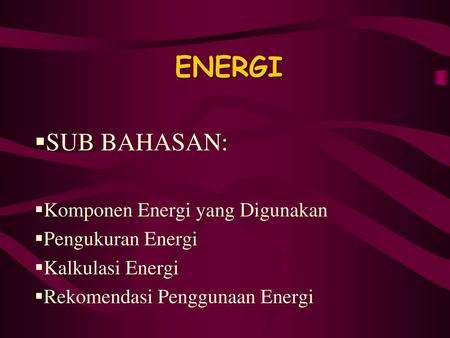 ENERGI SUB BAHASAN: Komponen Energi yang Digunakan Pengukuran Energi