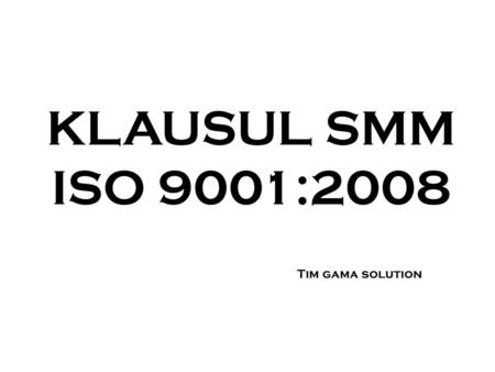 KLAUSUL SMM ISO 9001:2008 Tim gama solution.