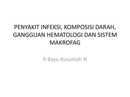 PENYAKIT INFEKSI, KOMPOSISI DARAH, GANGGUAN HEMATOLOGI DAN SISTEM MAKROFAG R Bayu Kusumah N.