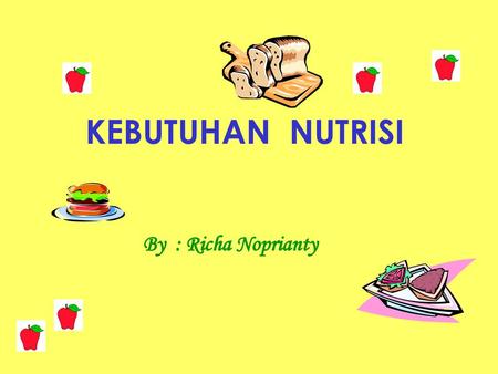 KEBUTUHAN NUTRISI By : Richa Noprianty.