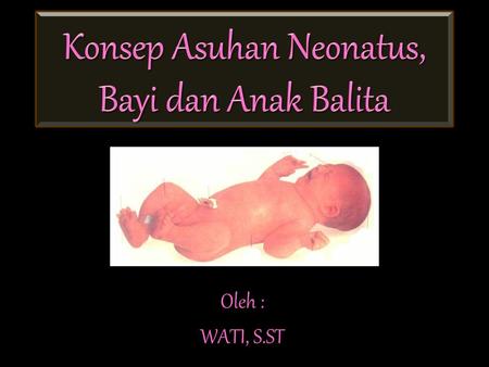 Konsep Asuhan Neonatus, Bayi dan Anak Balita