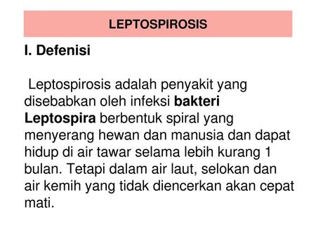 LEPTOSPIROSIS I. Defenisi    Leptospirosis adalah penyakit yang disebabkan oleh infeksi bakteri Leptospira berbentuk spiral yang menyerang hewan dan manusia.