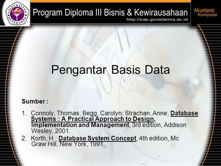 Pengantar Basis Data Sumber : 1.Connoly, Thomas; Begg, Carolyn; Strachan, Anne; Database Systems : A Practical Approach to Design, Implementation and Management,