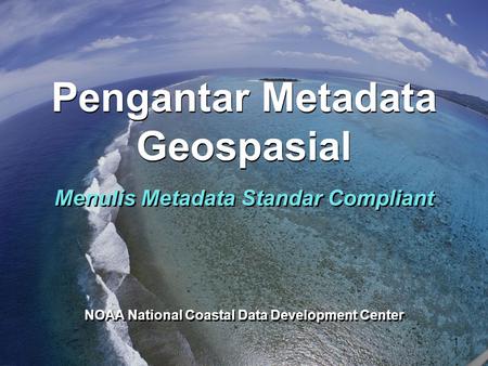 NOAA National Coastal Data Development Center Menulis Metadata Standar Compliant Pengantar Metadata Geospasial 1.