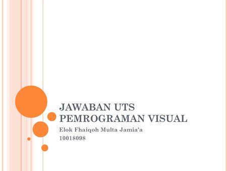 JAWABAN UTS PEMROGRAMAN VISUAL Elok Fhaiqoh Multa Jamia’a 10018098.