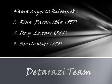 Nama anggota kelompok : 1.Rina Paramitha (597) 2.Desy Lestari (544) 3.Susilawati (695)
