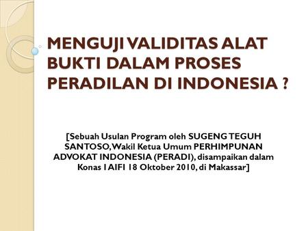 MENGUJI VALIDITAS ALAT BUKTI DALAM PROSES PERADILAN DI INDONESIA ?