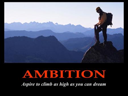 Aspire to climb as high as you can dream. Some People Dream Of Success… While Other Wake Up And Work Hard At It.
