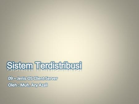 Sistem Terdistribusi 09 – Jenis OS Client Server Oleh : Muh. Ary Azali.