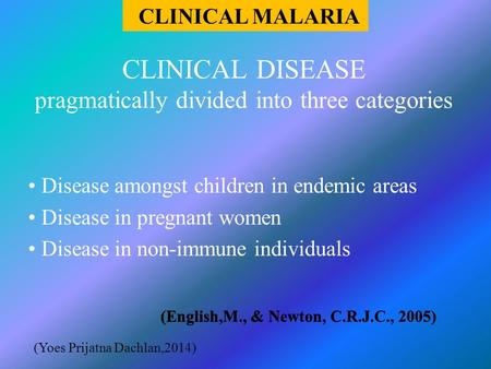 CLINICAL DISEASE pragmatically divided into three categories • Disease amongst children in endemic areas • Disease in pregnant women • Disease in non-immune.