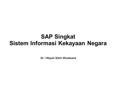 SAP Singkat Sistem Informasi Kekayaan Negara Dr. I Wayan Simri Wicaksana.