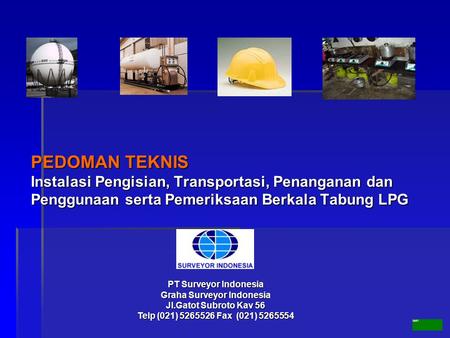 PEDOMAN TEKNIS Instalasi Pengisian, Transportasi, Penanganan dan Penggunaan serta Pemeriksaan Berkala Tabung LPG PT Surveyor Indonesia Graha Surveyor.