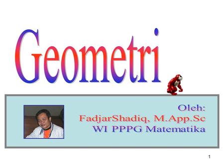 Geometri Oleh: FadjarShadiq, M.App.Sc WI PPPG Matematika.