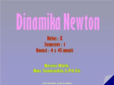 Dinamika Newton Kelas : X Semester : 1 Durasi : 4 x 45 menit