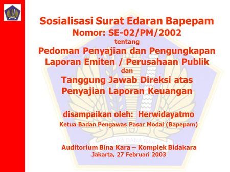 Auditorium Bina Kara – Komplek Bidakara Jakarta, 27 Februari 2003 Sosialisasi Surat Edaran Bapepam Nomor: SE-02/PM/2002 tentang Pedoman Penyajian dan Pengungkapan.